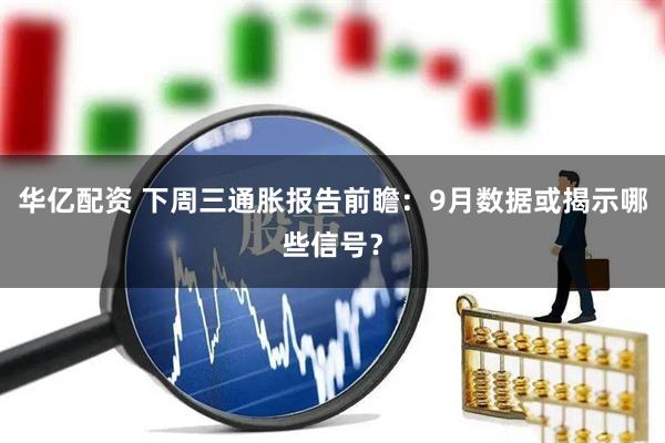 华亿配资 下周三通胀报告前瞻:9月数据或揭示哪些信号?